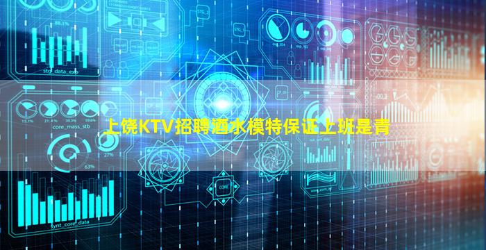 上饶KTV招聘酒水模特保证上班是青
